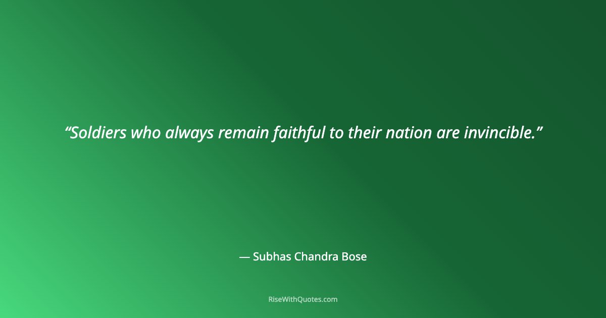 Soldiers who always remain faithful to their nation are invincible.