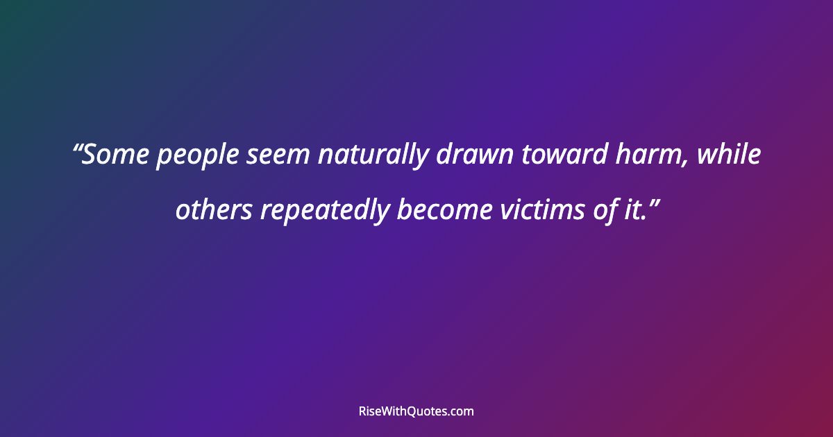 Some people seem naturally drawn toward harm, while others repeatedly become victims of it.