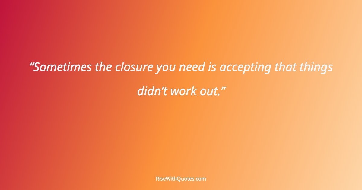 Sometimes the closure you need is accepting that things didn’t work out.