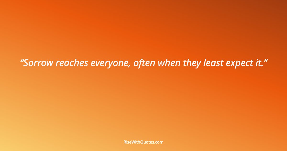 Sorrow reaches everyone, often when they least expect it.