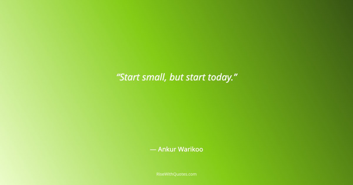 Start small, but start today.