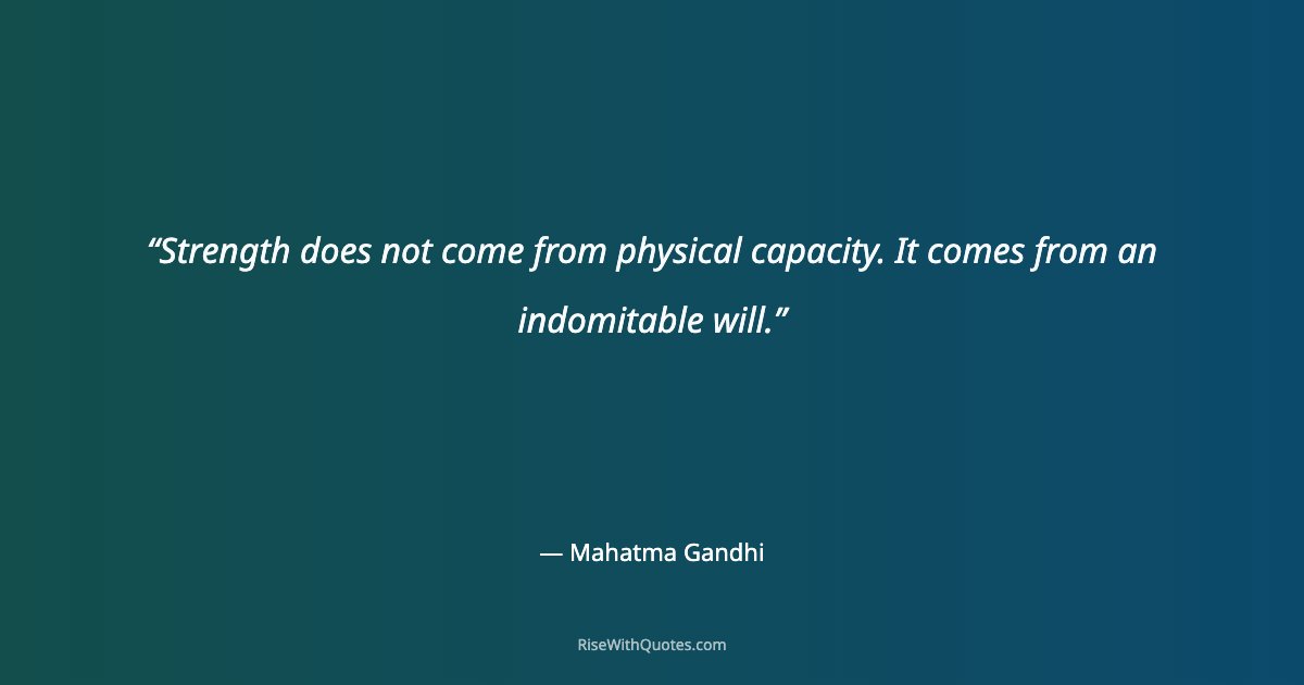 Strength does not come from physical capacity. It comes from an indomitable will.