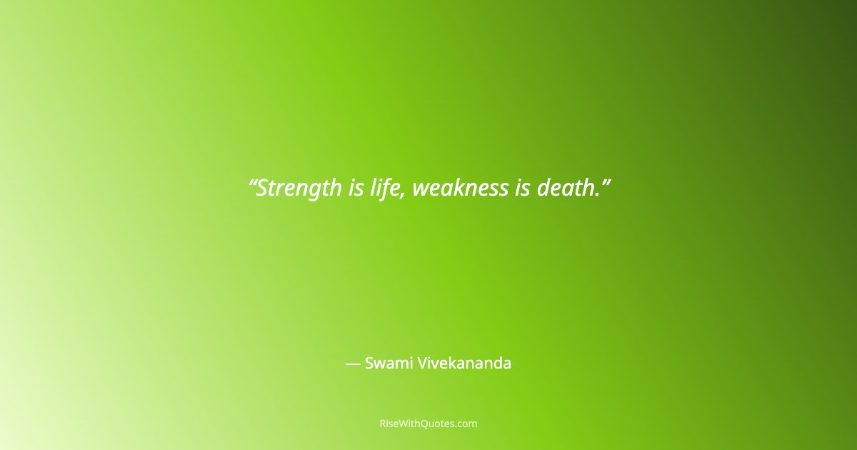 Strength is life, weakness is death.