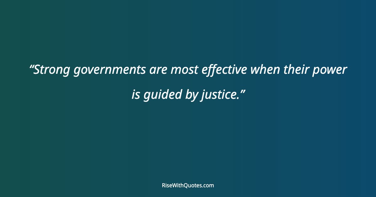 Strong governments are most effective when their power is guided by justice.
