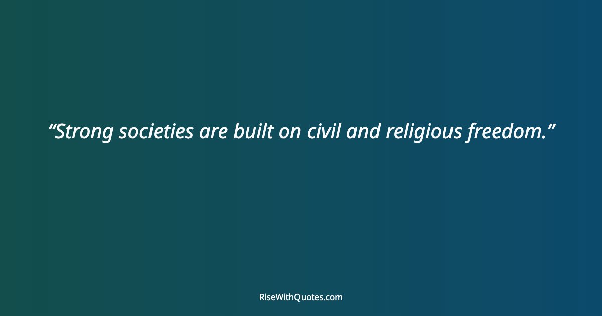 Strong societies are built on civil and religious freedom.
