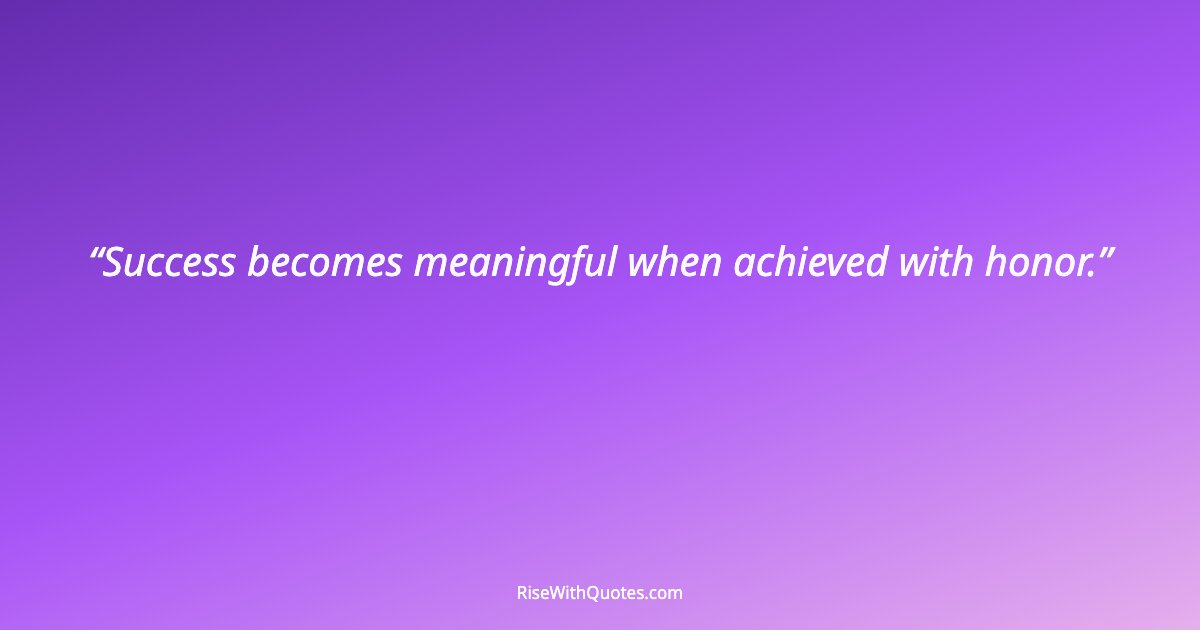 Success becomes meaningful when achieved with honor.