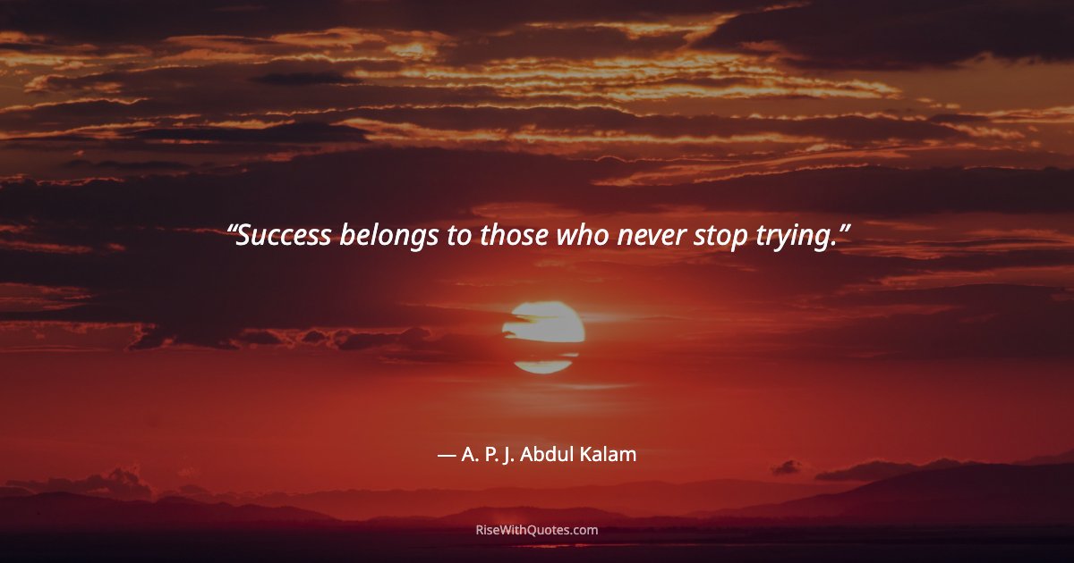 Success belongs to those who never stop trying.