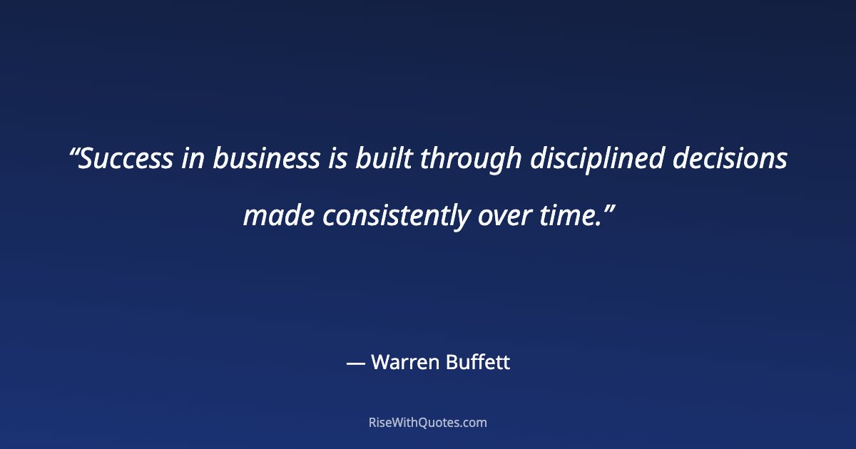 Success in business is built through disciplined decisions made consistently over time.