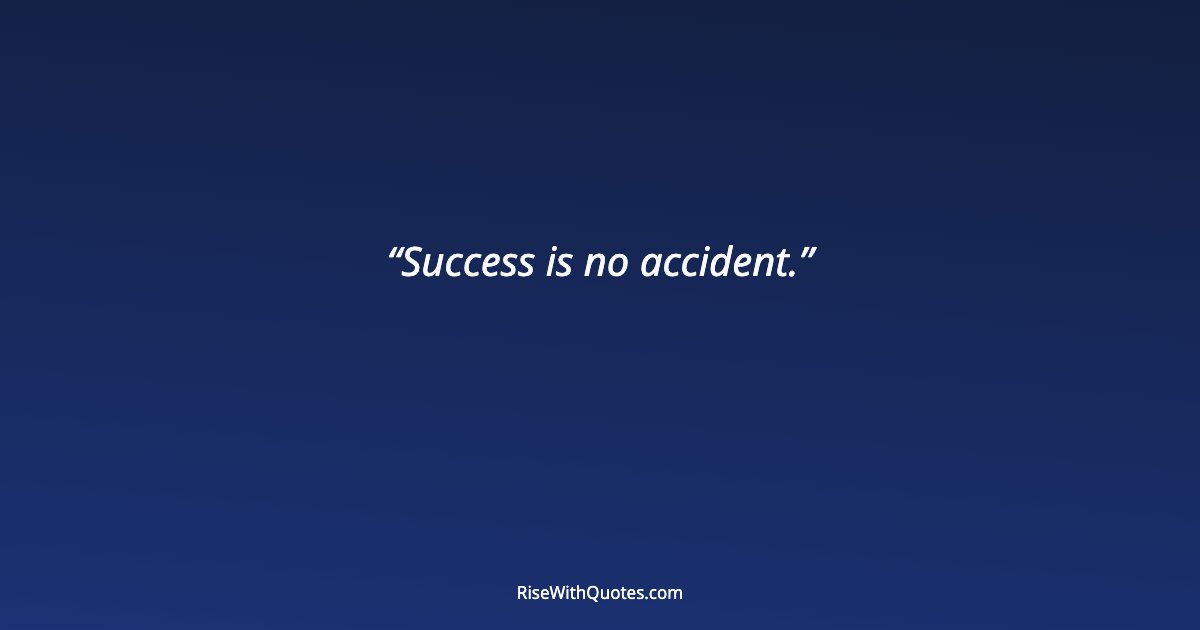 Success is no accident.
