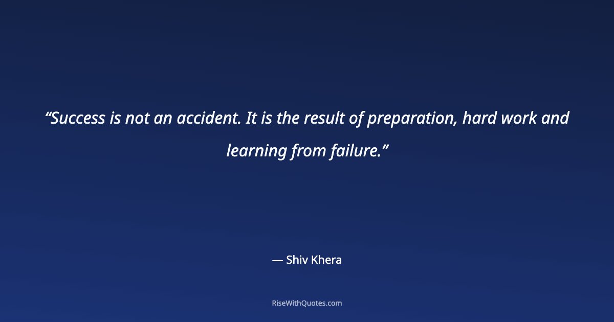 Success is not an accident. It is the result of preparation, hard work and learning from failure.