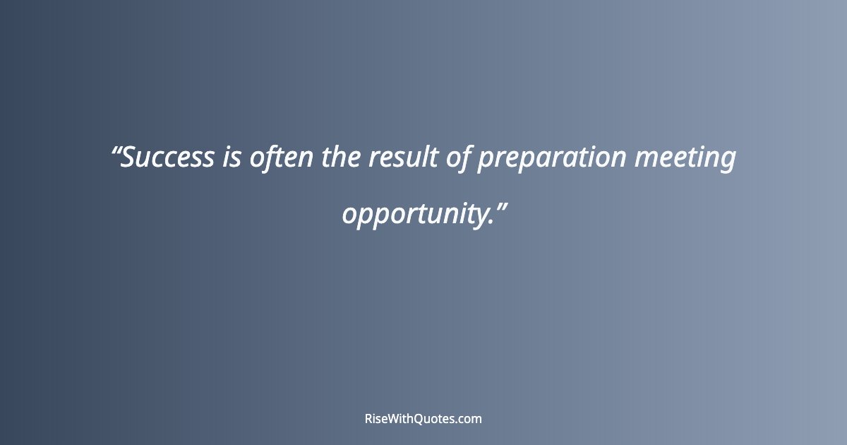 Success is often the result of preparation meeting opportunity.