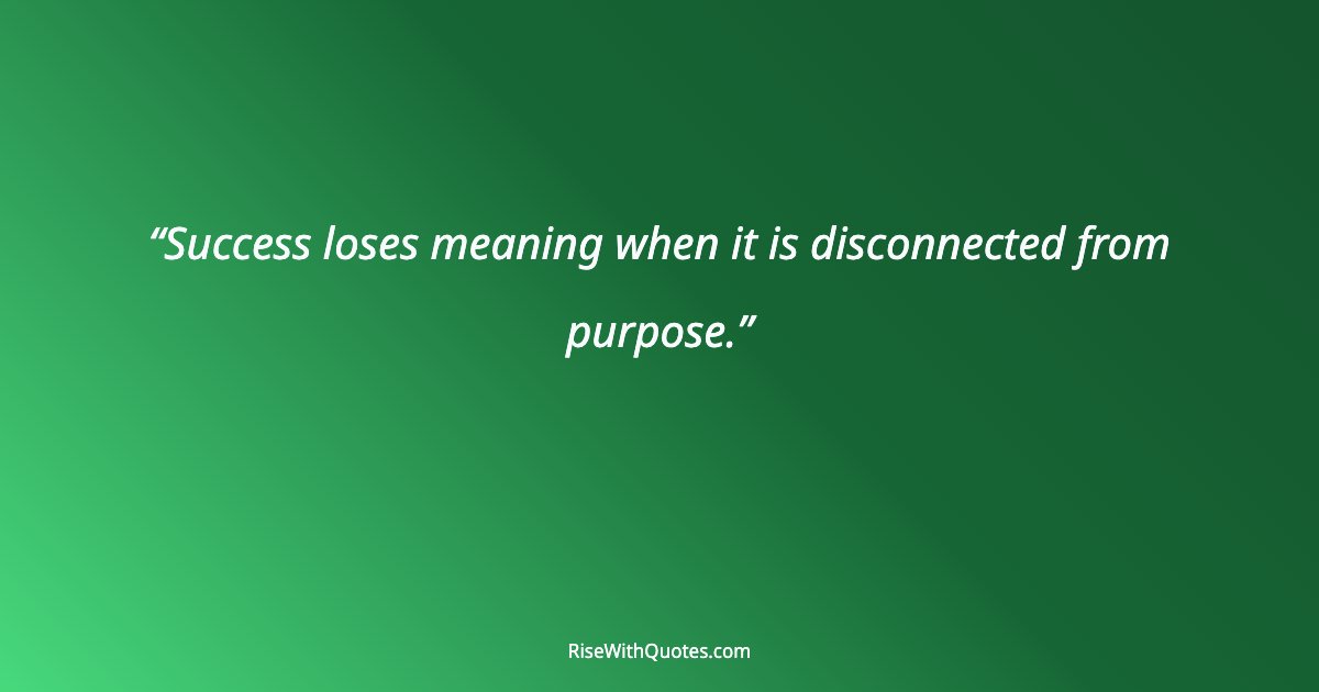 Success loses meaning when it is disconnected from purpose.