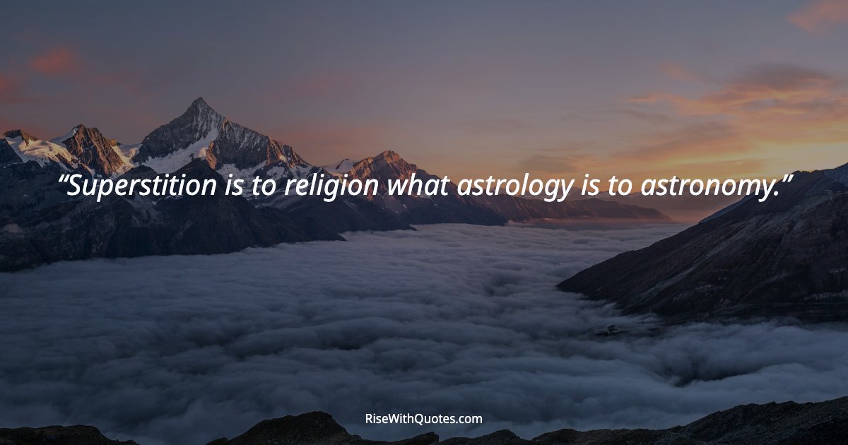 Superstition is to religion what astrology is to astronomy.