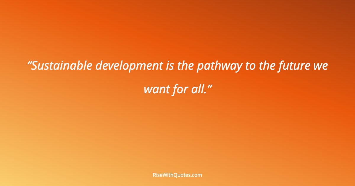 Sustainable development is the pathway to the future we want for all.