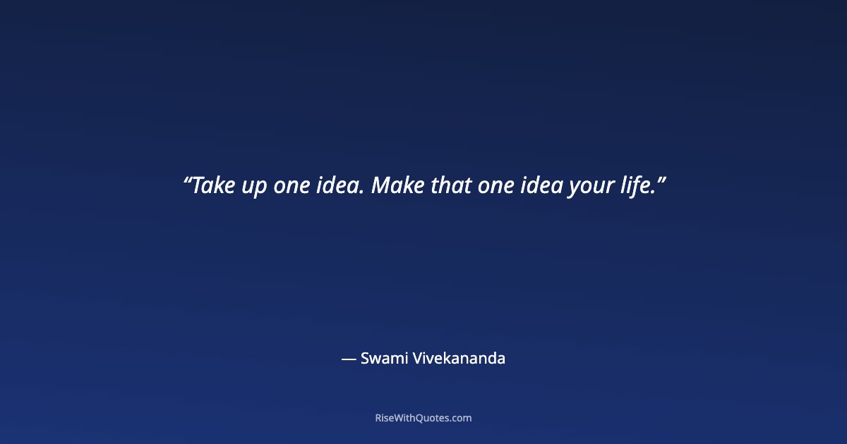 Take up one idea. Make that one idea your life.