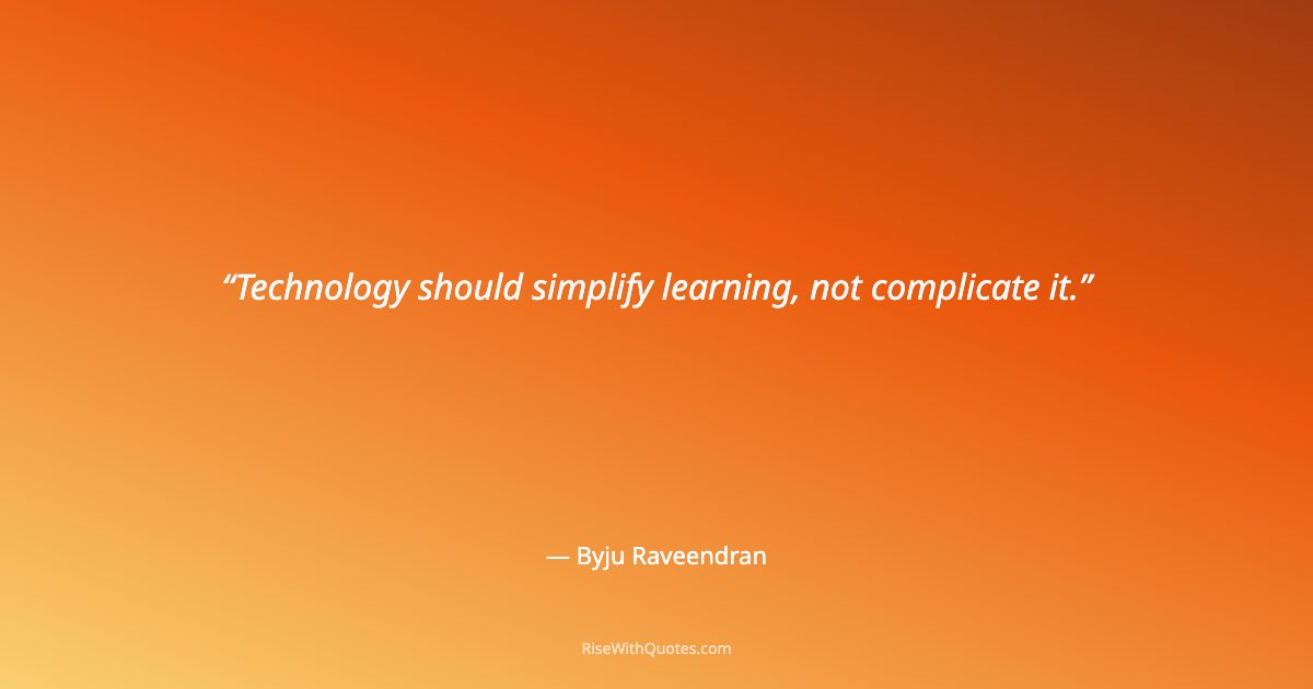 Technology should simplify learning, not complicate it.