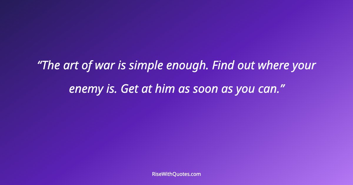 The art of war is simple enough. Find out where your enemy is. Get at him as soon as you can.