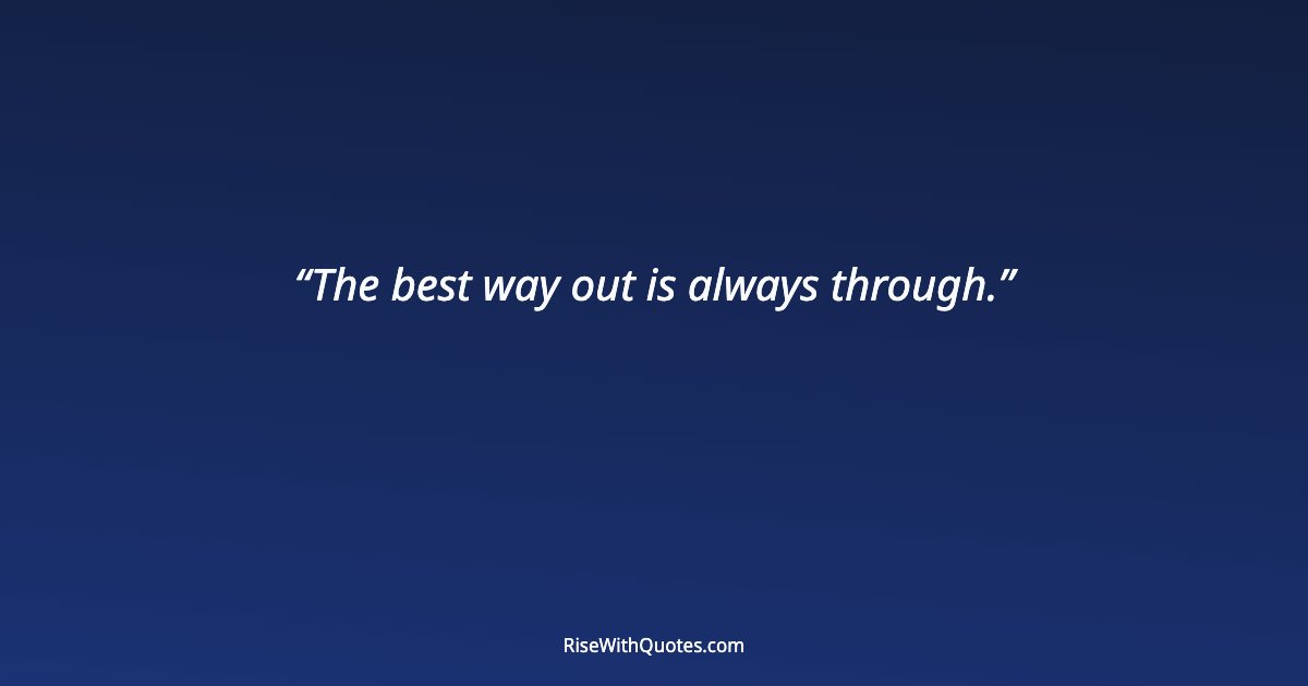 The best way out is always through.