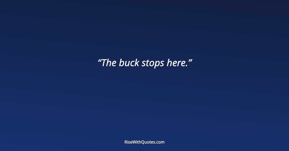 The buck stops here.