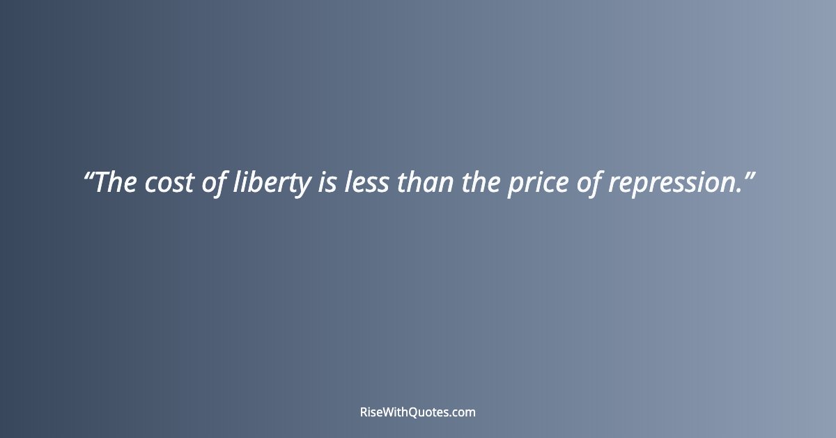 The cost of liberty is less than the price of repression.