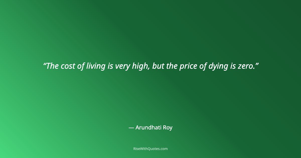 The cost of living is very high, but the price of dying is zero.