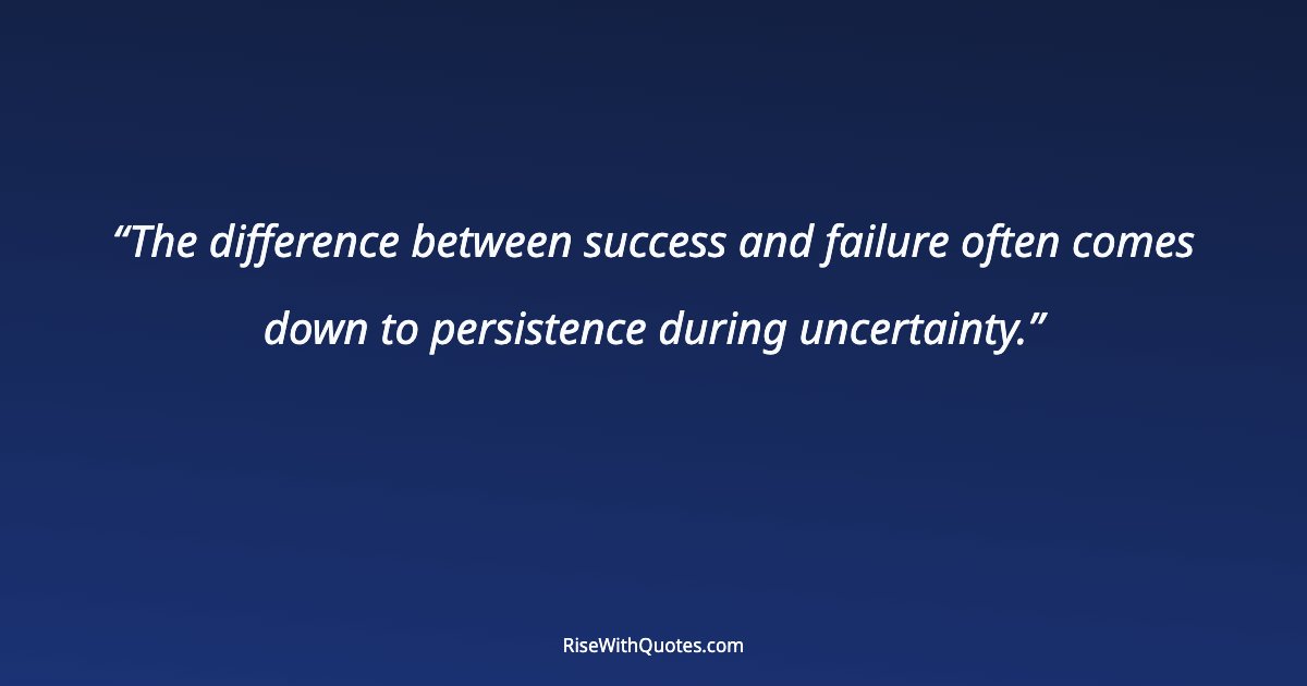 The difference between success and failure often comes down to persistence during uncertainty.