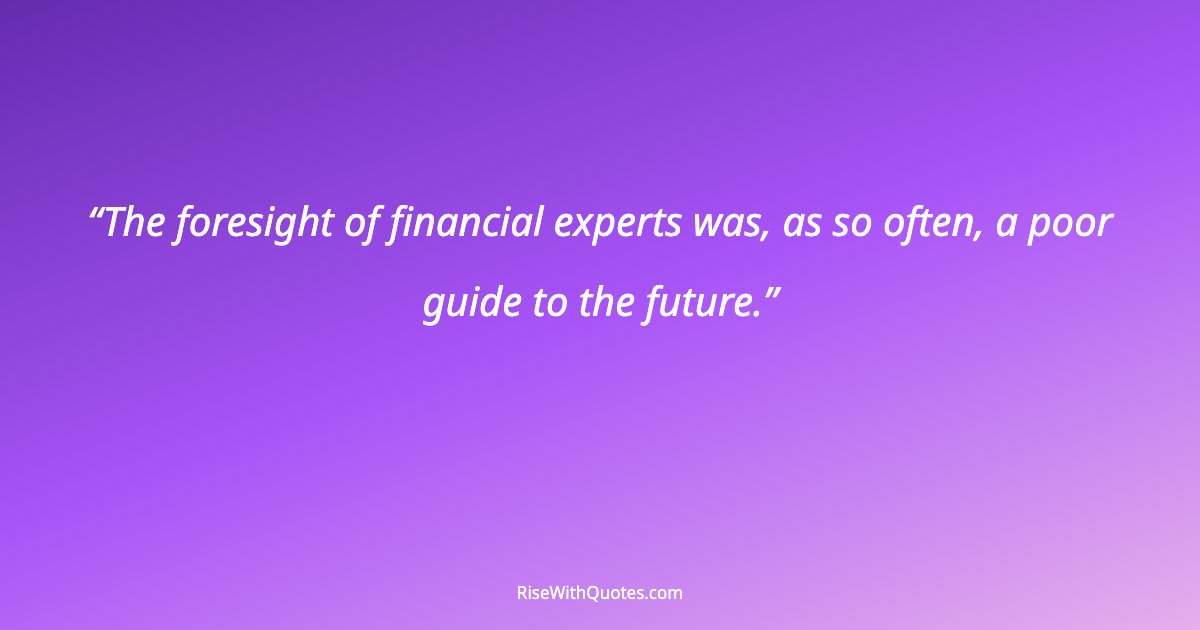 The foresight of financial experts was, as so often, a poor guide to the future.