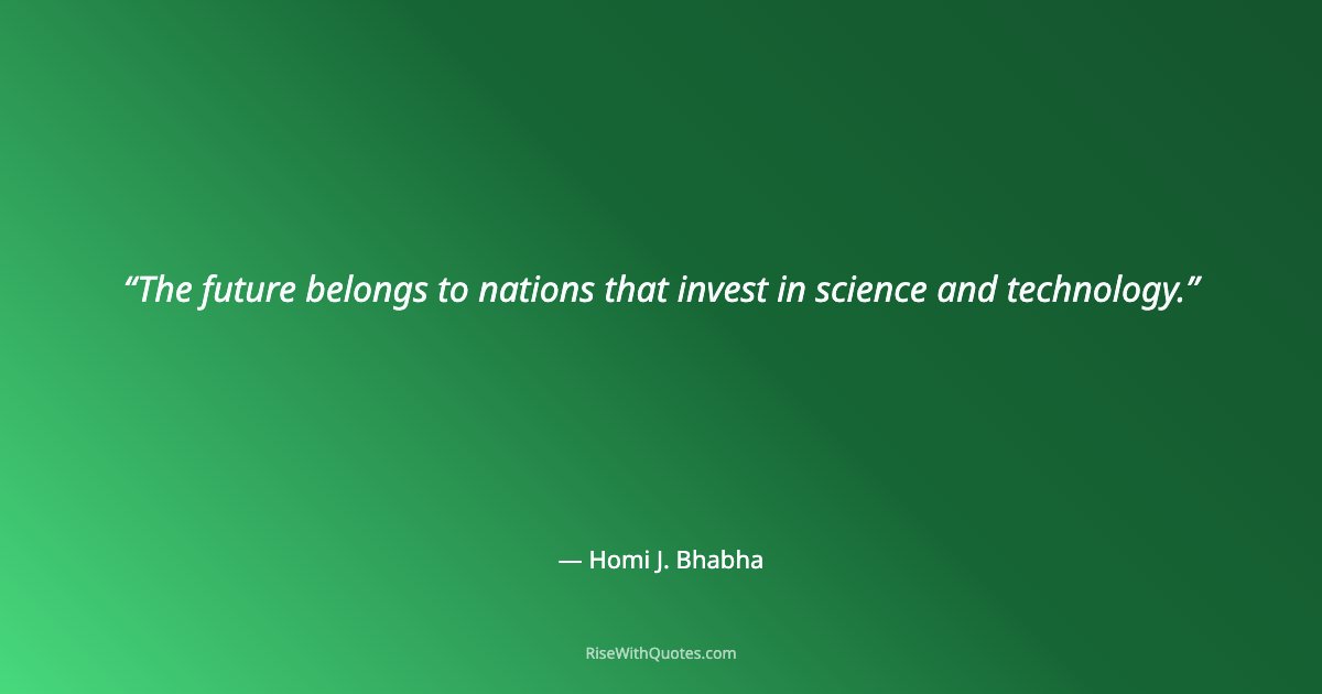 The future belongs to nations that invest in science and technology.