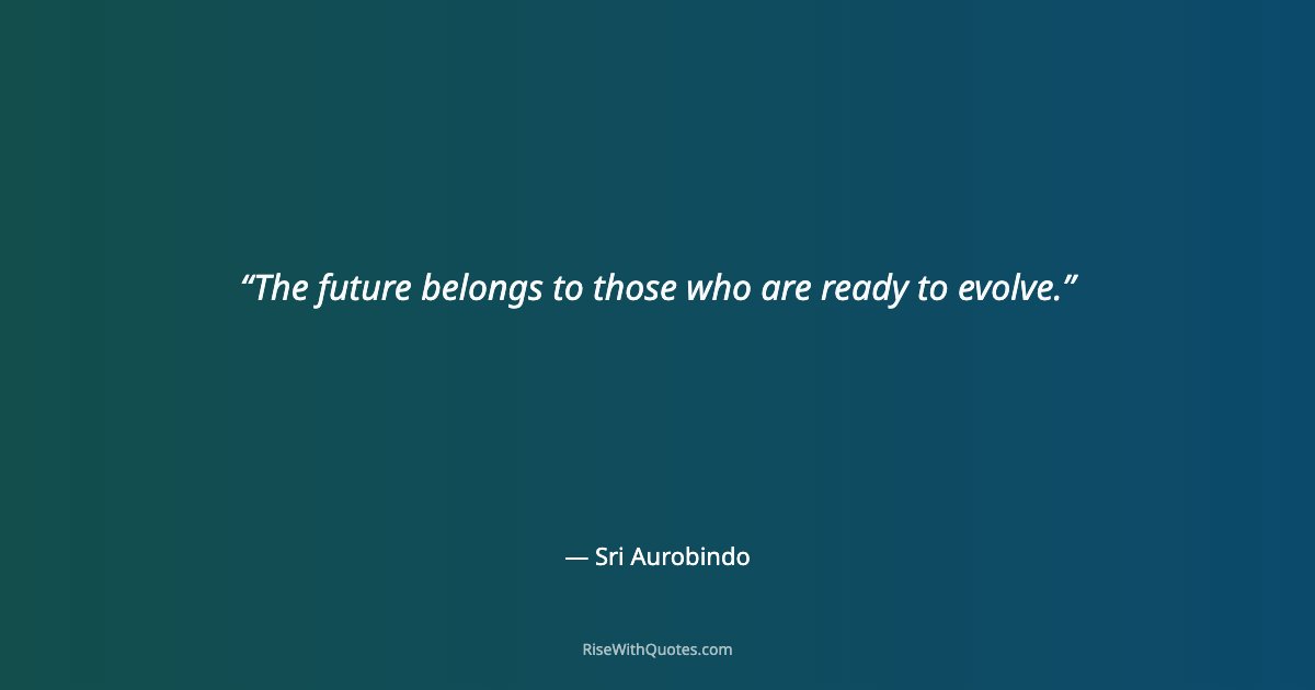 The future belongs to those who are ready to evolve.