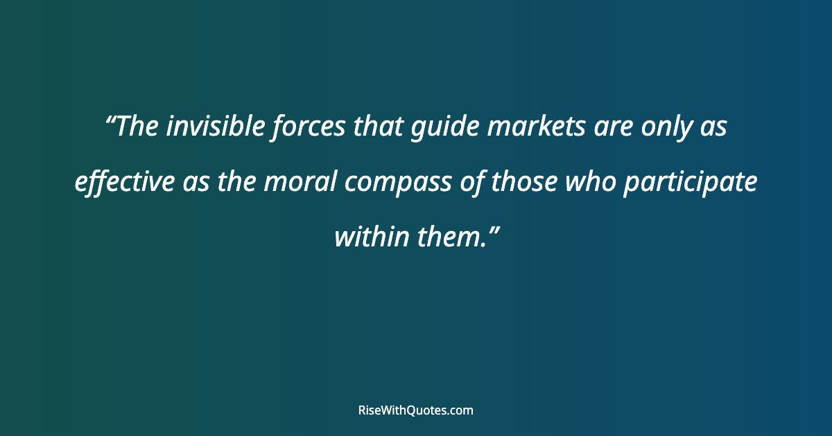 The invisible forces that guide markets are only as effective as the moral compass of those who participate within them.