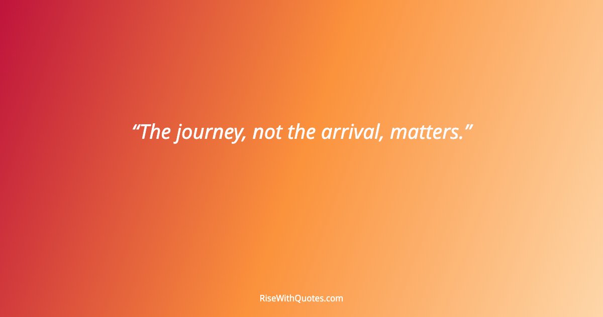 The journey, not the arrival, matters.