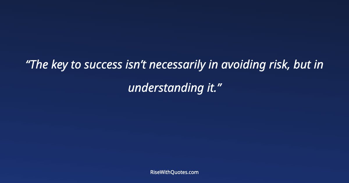 The key to success isn’t necessarily in avoiding risk, but in understanding it.