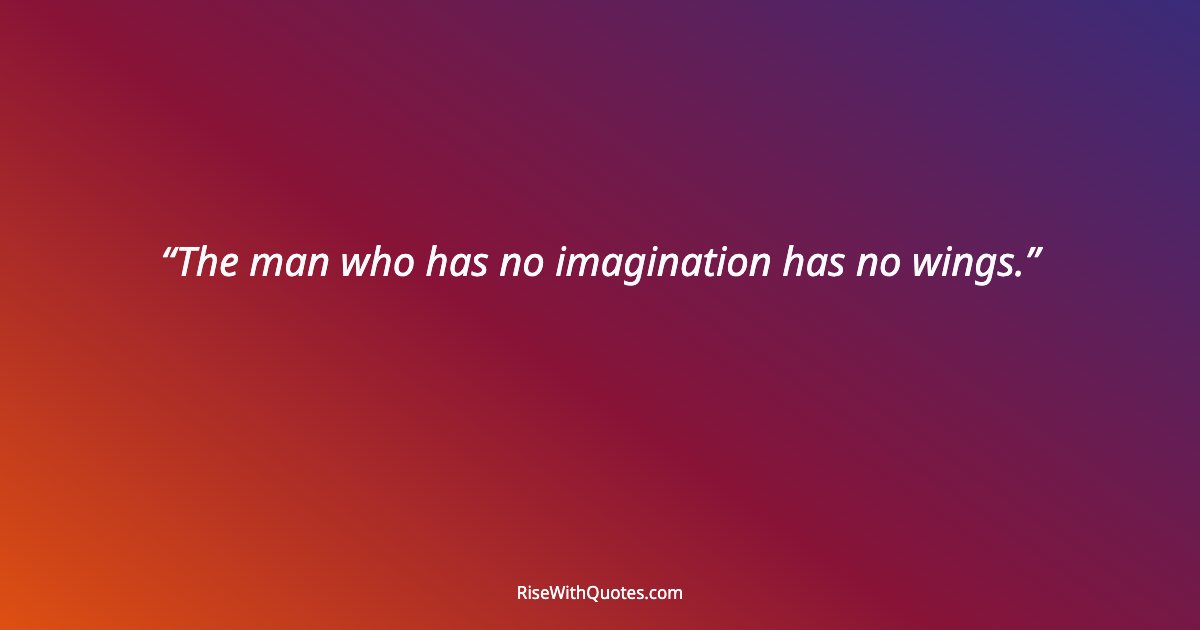 The man who has no imagination has no wings.