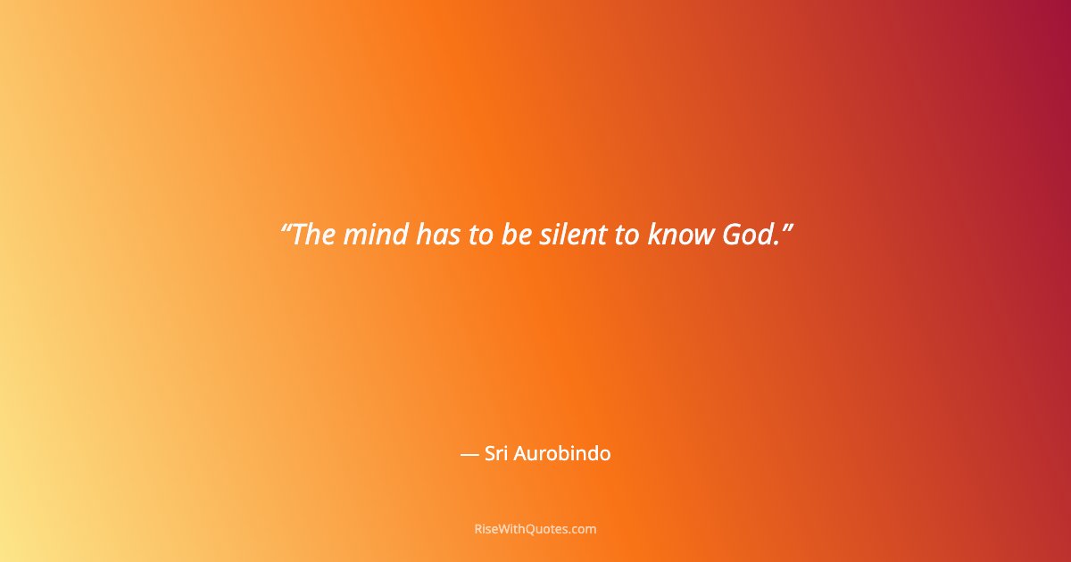 The mind has to be silent to know God.