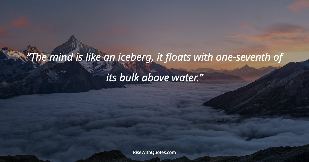 The mind is like an iceberg, it floats with one-seventh of its bulk above water.