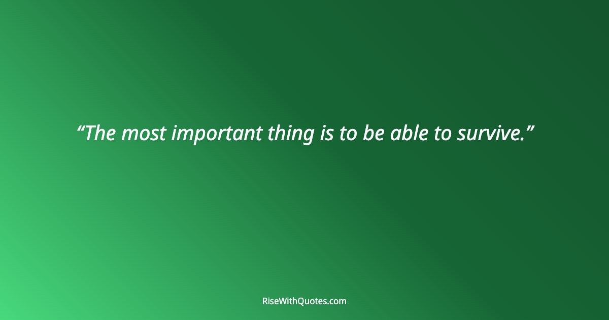 The most important thing is to be able to survive.