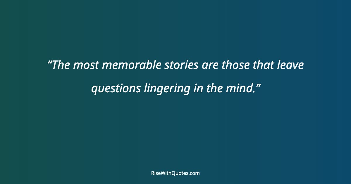 The most memorable stories are those that leave questions lingering in the mind.