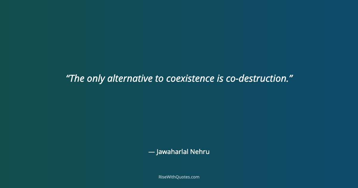 The only alternative to coexistence is co-destruction.