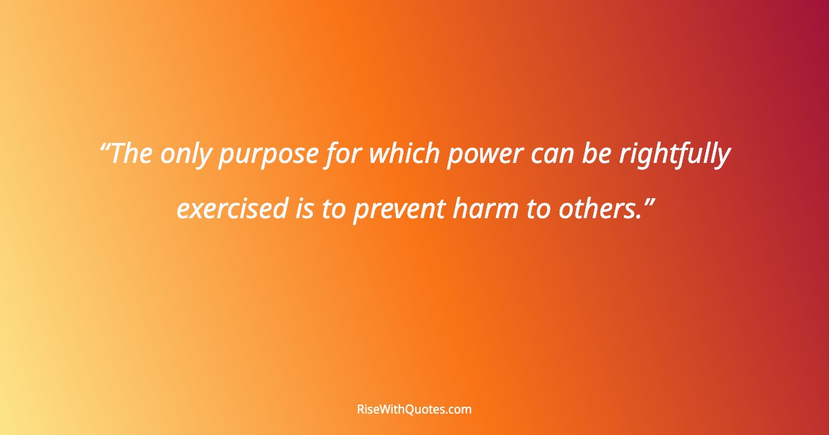 The only purpose for which power can be rightfully exercised is to prevent harm to others.