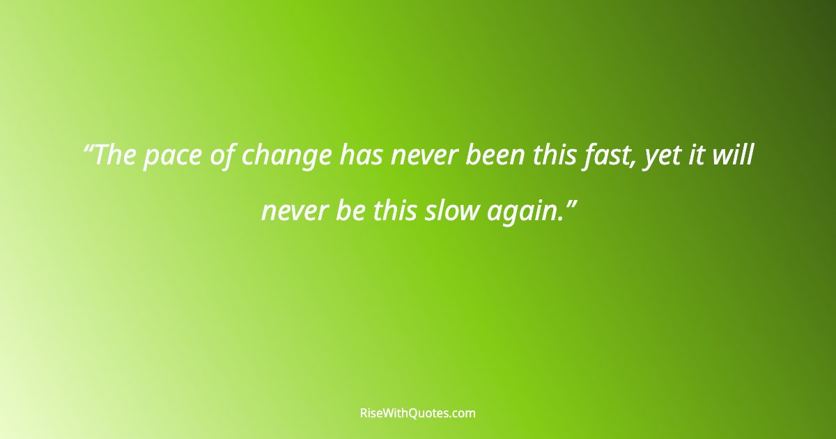 The pace of change has never been this fast, yet it will never be this slow again.