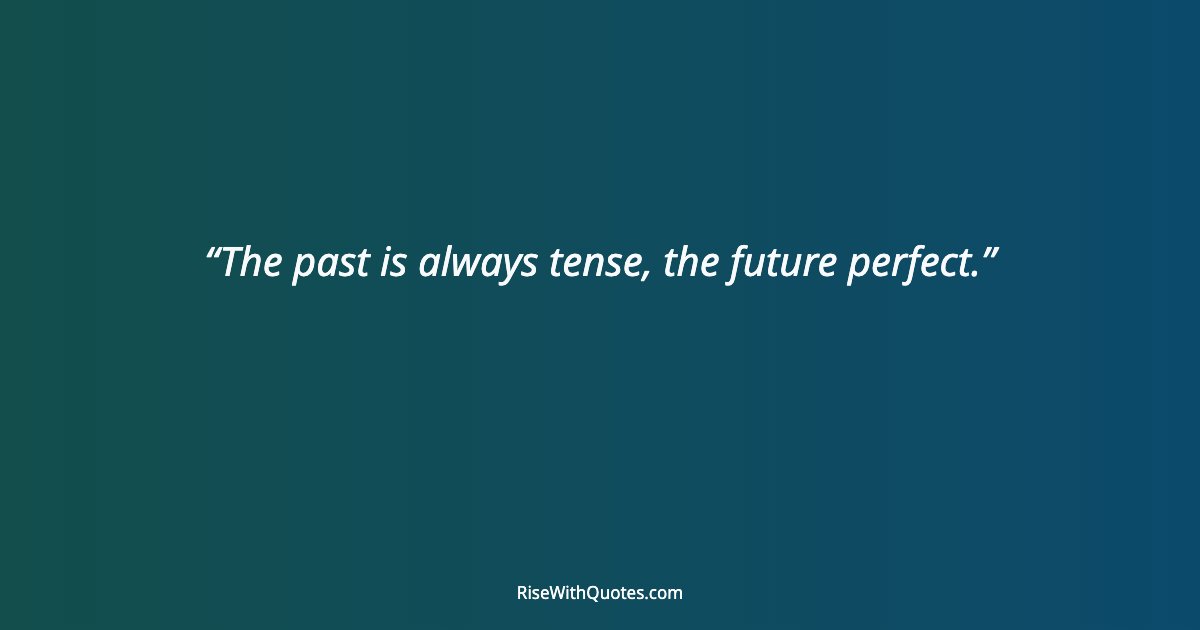 The past is always tense, the future perfect.