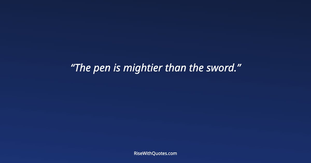 The pen is mightier than the sword.