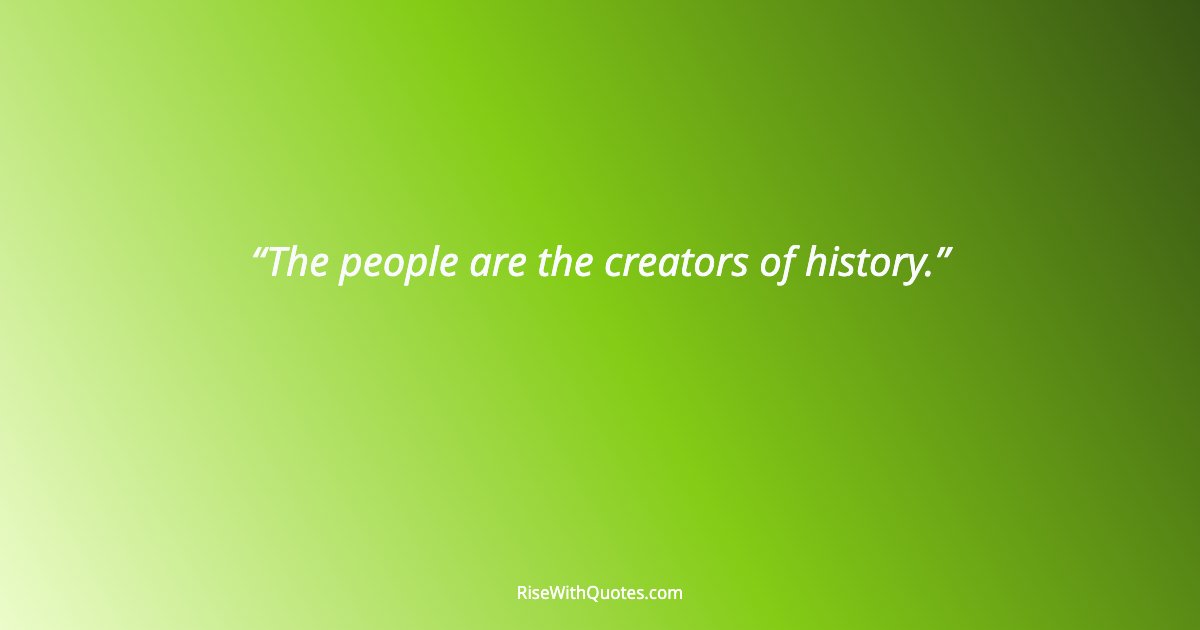 The people are the creators of history.