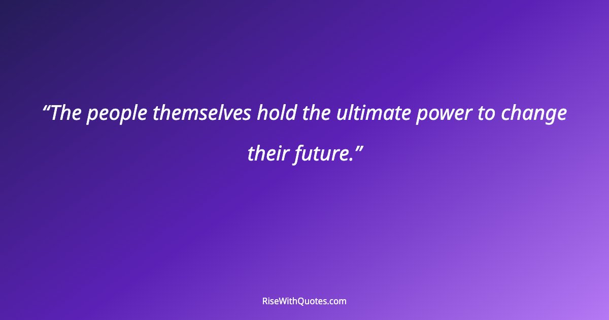 The people themselves hold the ultimate power to change their future.