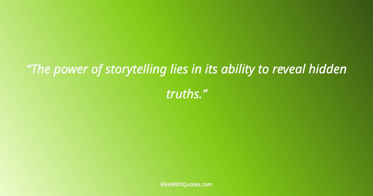 The power of storytelling lies in its ability to reveal hidden truths.