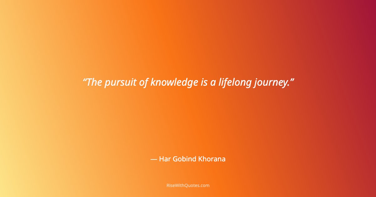The pursuit of knowledge is a lifelong journey.