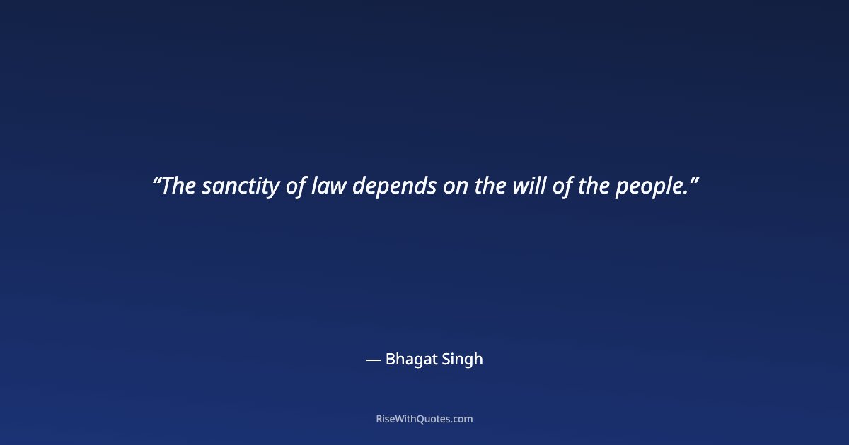 The sanctity of law depends on the will of the people.