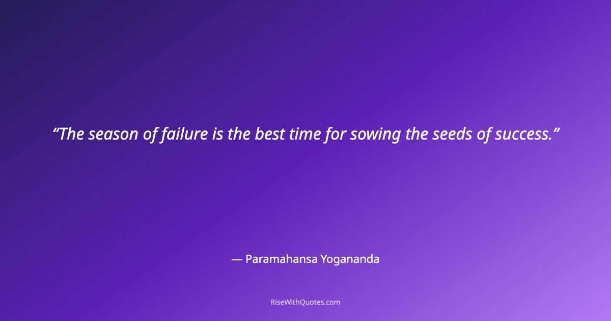 The season of failure is the best time for sowing the seeds of success.