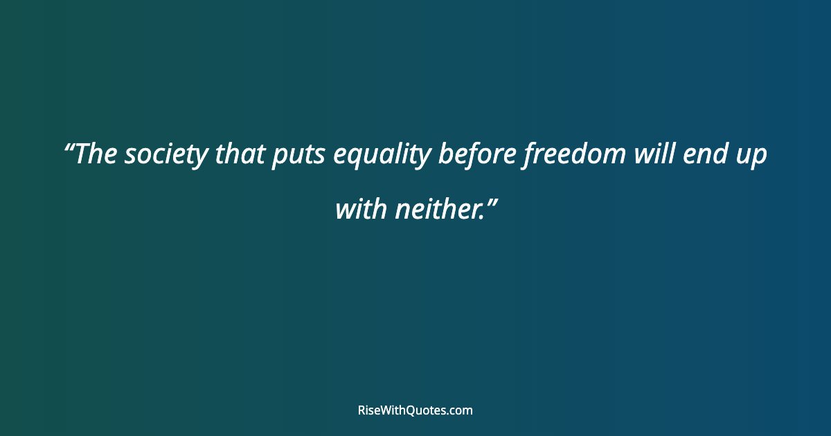 The society that puts equality before freedom will end up with neither.