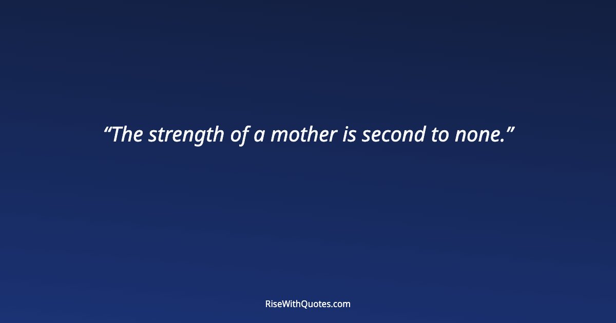 The strength of a mother is second to none.